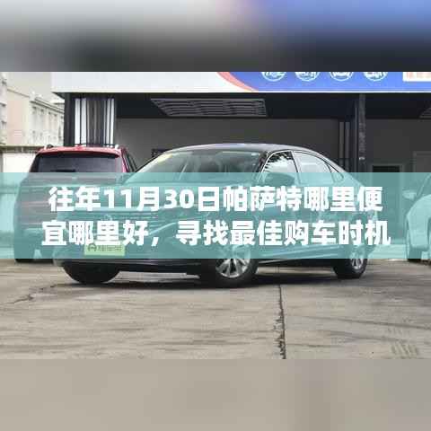 往年11月30日帕萨特购车攻略,探寻最佳购车时机与优惠探寻,哪里便宜哪里买!