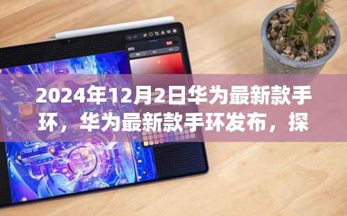 华为最新款手环发布深度解析,探索健康与科技的新纪元,2024年12月重磅来袭