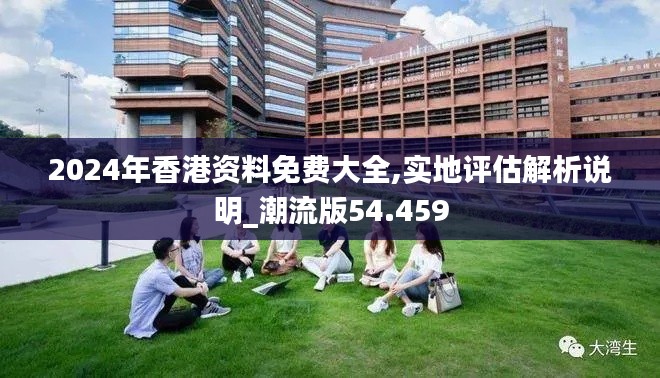2024年香港资料免费大全,实地评估解析说明_潮流版54.459