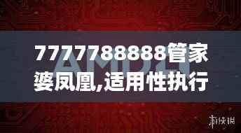 7777788888管家婆凤凰,适用性执行设计_Notebook4.410