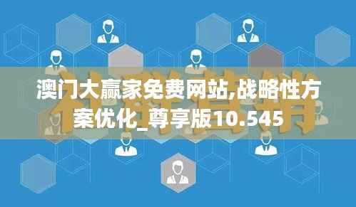 澳门大赢家免费网站,战略性方案优化_尊享版10.545