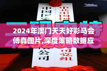 2024年澳门天天好彩马会傅真图片,深度策略数据应用_FHD1.461