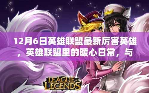 英雄联盟暖心日常,英雄共舞与最新英雄风采展示