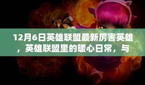 英雄联盟暖心日常,英雄共舞与最新英雄风采展示