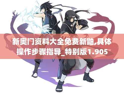 新奥门资料大全免费新鼬,具体操作步骤指导_特别版1.905