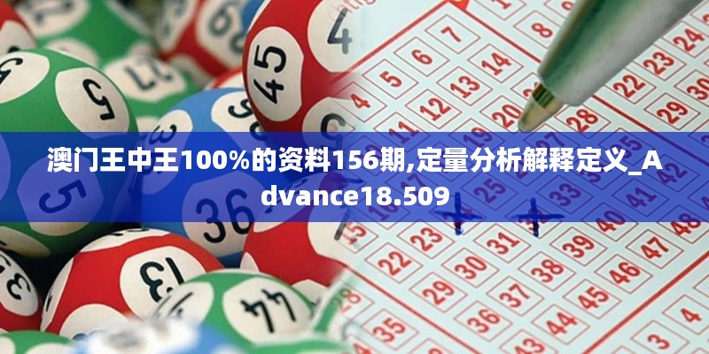 澳门王中王100%的资料156期,定量分析解释定义_Advance18.509