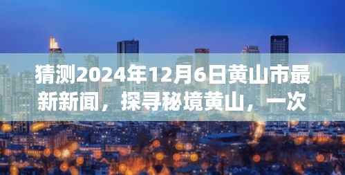 揭秘黄山秘境,心灵与自然共舞之旅 —— 黄山市预测新闻热点报道(2024年12月6日)