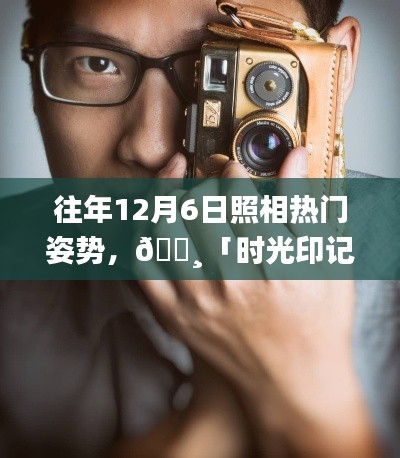 往年12月6日照相热门姿势,📸「时光印记,历年12月6日热门拍照姿势必备神器」——体验科技之美,定格瞬间魅力