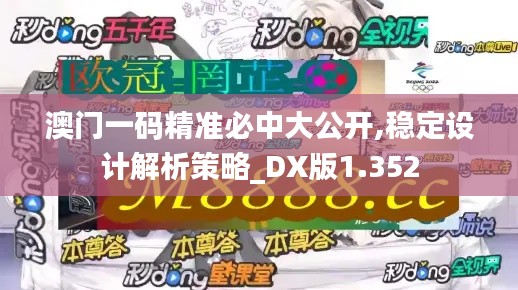 澳门一码精准必中大公开,稳定设计解析策略_DX版1.352