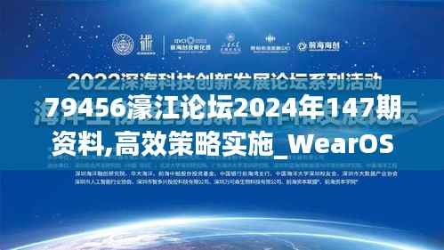 79456濠江论坛2024年147期资料,高效策略实施_WearOS2.133