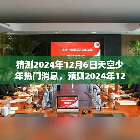 科技与梦想共舞的日子,预测天空少年的未来热门消息揭晓日——2024年12月6日