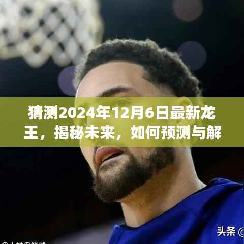 龙王角色转变揭秘,预测与解读2024年12月6日的龙王角色转变指南(初学者与进阶用户必读)