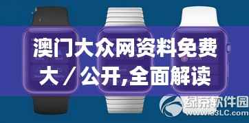 澳门大众网资料免费大/公开,全面解读说明_watchOS2.231