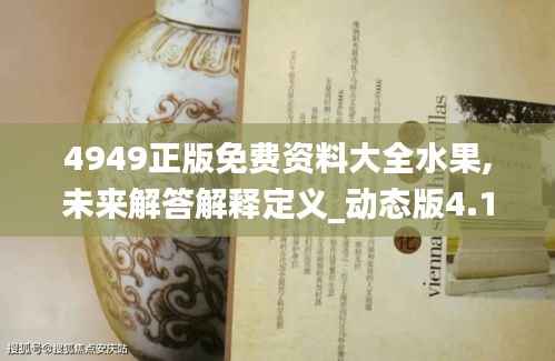 4949正版免费资料大全水果,未来解答解释定义_动态版4.194