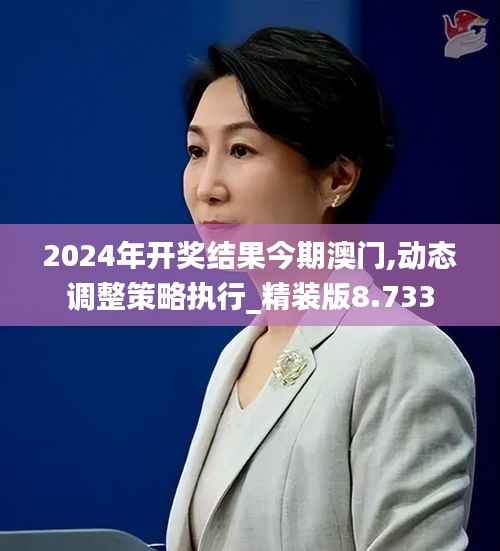 2024年开奖结果今期澳门,动态调整策略执行_精装版8.733