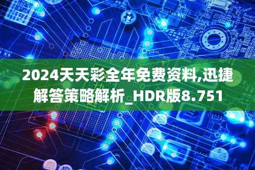 2024天天彩全年免费资料,迅捷解答策略解析_HDR版8.751