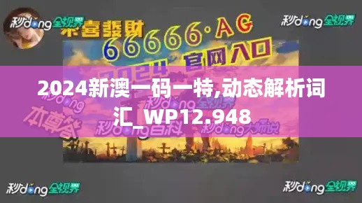 2024新澳一码一特,动态解析词汇_WP12.948