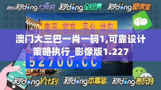 澳门大三巴一肖一码1,可靠设计策略执行_影像版1.227