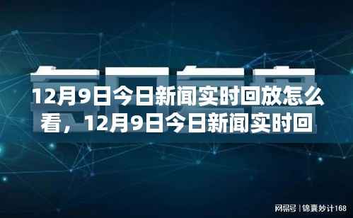 12月9日新闻实时回放观看指南,轻松掌握全攻略