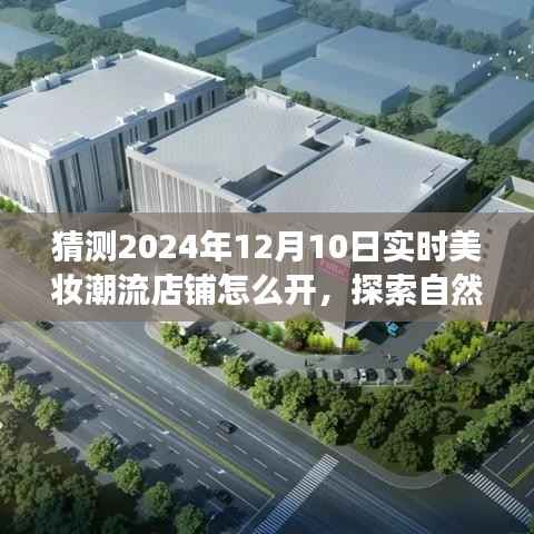 梦幻启程,探索美妆潮流店铺与自然美景之旅,2024年12月10日的全新开启