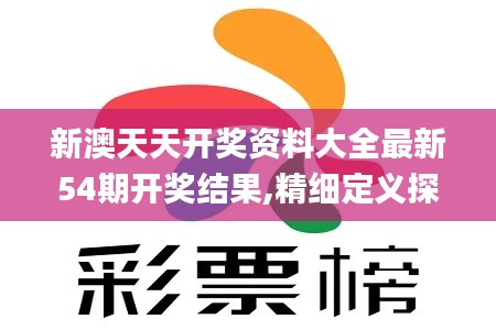 新澳天天开奖资料大全最新54期开奖结果,精细定义探讨_LT5.264