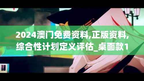 2024澳门免费资料,正版资料,综合性计划定义评估_桌面款10.948