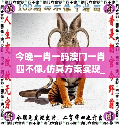 今晚一肖一码澳门一肖四不像,仿真方案实现_复刻款10.813