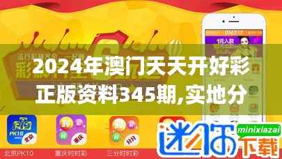 2024年澳门天天开好彩正版资料345期,实地分析数据执行_定制版5.802