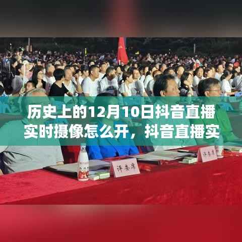 历史上的12月10日抖音直播实时摄像功能深度解析与评测,开启实时摄像的窗口探索