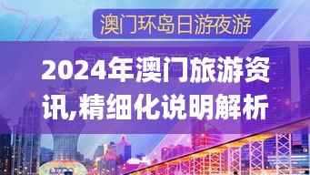 2024年澳门旅游资讯,精细化说明解析_尊享款1.863