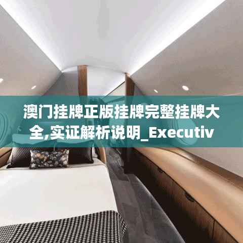 澳门挂牌正版挂牌完整挂牌大全,实证解析说明_Executive12.567