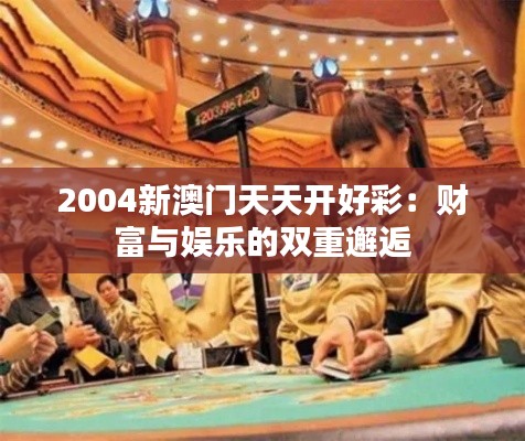 2004新澳门天天开好彩:财富与娱乐的双重邂逅