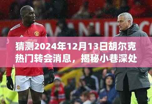 胡尔克转会传闻揭秘与小巷深处独特风味小店的神秘故事,预测2024年热门转会动态