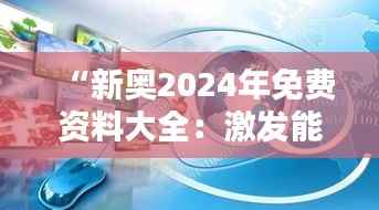 “新奥2024年免费资料大全:激发能源创新思维的灵感之源”