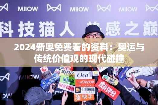 2024新奥免费看的资料:奥运与传统价值观的现代碰撞