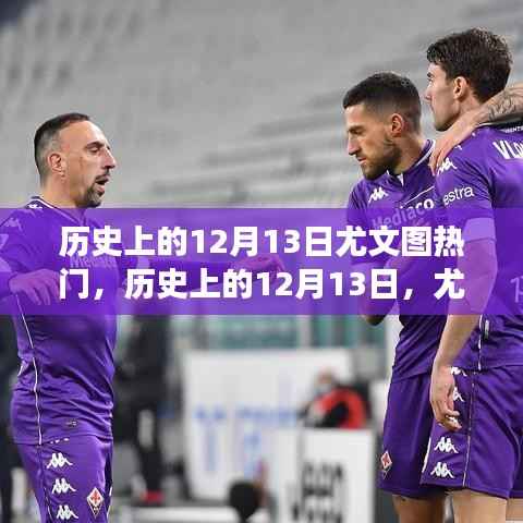 历史上的12月13日,尤文图斯热门选择与高科技产品重磅登场日