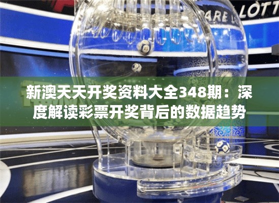 新澳天天开奖资料大全348期:深度解读彩票开奖背后的数据趋势