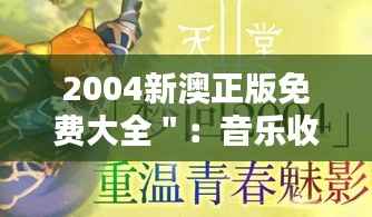 2004新澳正版免费大全":音乐收藏家的新天堂