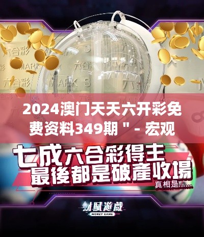 2024澳门天天六开彩免费资料349期"- 宏观市场走向的精准预测