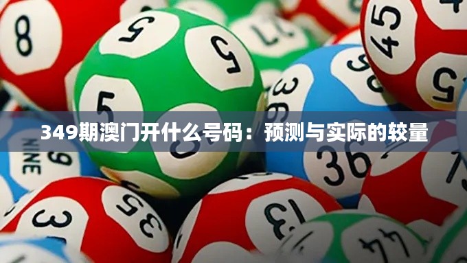 349期澳门开什么号码:预测与实际的较量