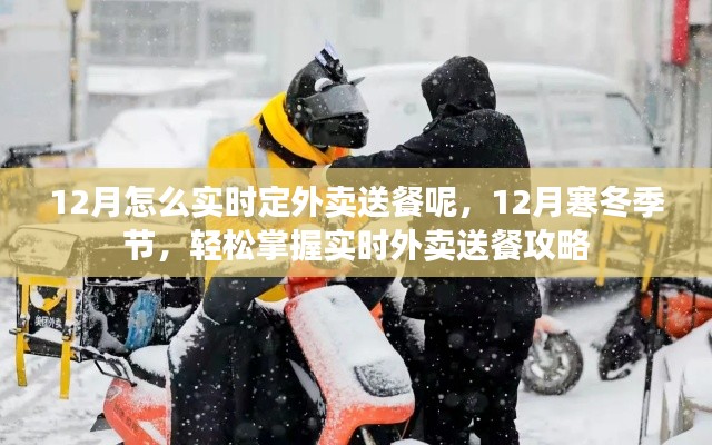 12月寒冬季节实时外卖送餐攻略,轻松掌握订餐技巧