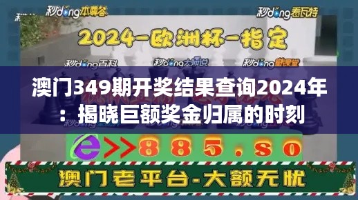 澳门349期开奖结果查询2024年:揭晓巨额奖金归属的时刻