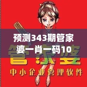 预测343期管家婆一肖一码100%准资料大全:解密高概率的秘密