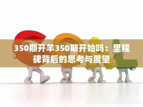 350期开羊350期开始吗:里程碑背后的思考与展望