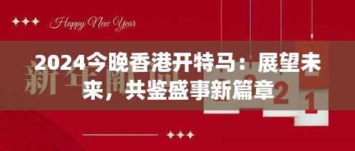 2024今晚香港开特马:展望未来,共鉴盛事新篇章