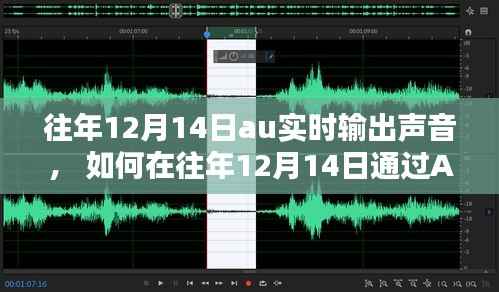 如何在往年12月14日使用AU实时输出声音,初学者与进阶用户的全面指南
