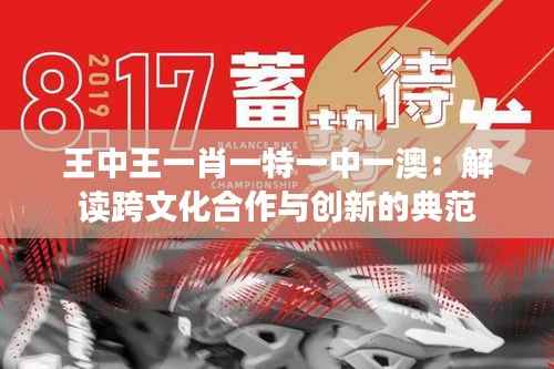 王中王一肖一特一中一澳:解读跨文化合作与创新的典范