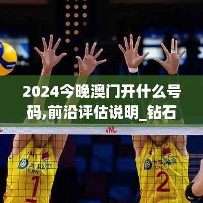 2024今晚澳门开什么号码,前沿评估说明_钻石版7.484