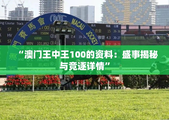 “澳门王中王100的资料：盛事揭秘与竞逐详情”