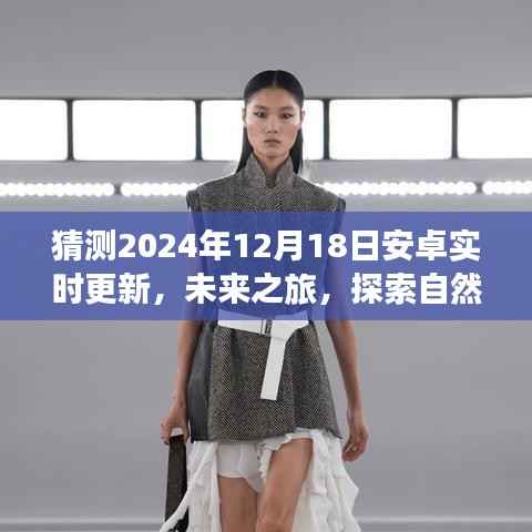 未来之旅,安卓新篇章启程,探索自然美景的宁静之旅(预计于2024年12月18日更新)